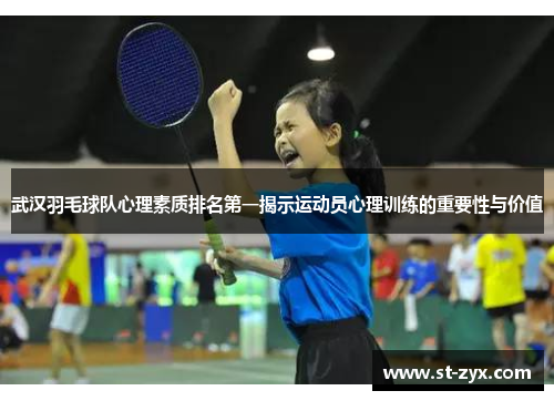 武汉羽毛球队心理素质排名第一揭示运动员心理训练的重要性与价值