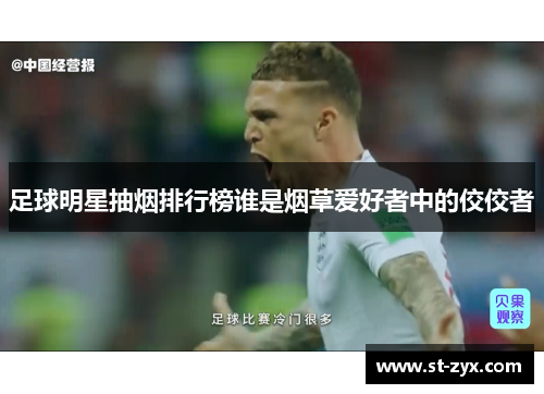 足球明星抽烟排行榜谁是烟草爱好者中的佼佼者