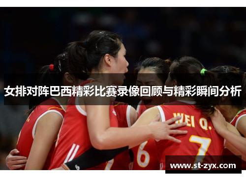 女排对阵巴西精彩比赛录像回顾与精彩瞬间分析